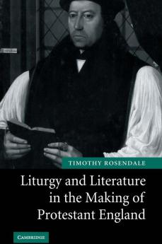 Liturgy and Literature in the Making of Protestant England