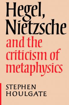 Hegel Nietzsche and the Criticism of Metaphysics