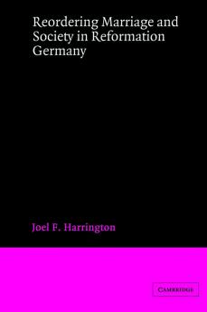Reordering Marriage and Society in Reformation Germany