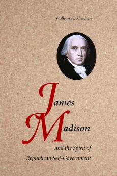 James Madison and the Spirit of Republican Self-Government