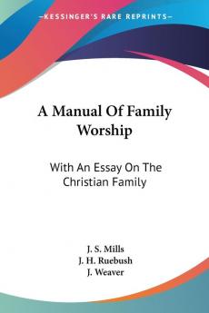 A Manual Of Family Worship: With An Essay On The Christian Family