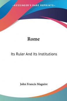 Rome: Its Ruler and Its Institutions