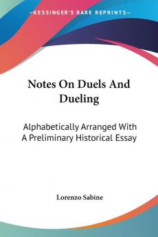 Notes On Duels And Dueling: Alphabetically Arranged With A Preliminary Historical Essay