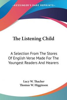 The Listening Child: A Selection from the Stores of English Verse Made for the Youngest Readers and Hearers