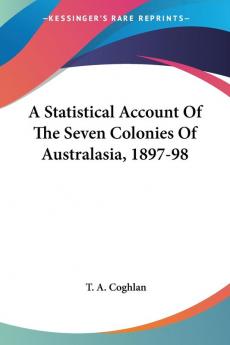 A Statistical Account of the Seven Colonies of Australasia 1897-98