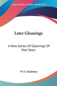 Later Gleanings: A New Series of Gleanings of Past Years