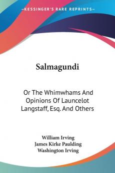 Salmagundi: Or The Whimwhams And Opinions Of Launcelot Langstaff Esq. And Others