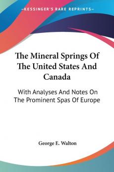 The Mineral Springs of the United States and Canada: With Analyses and Notes on the Prominent Spas of Europe