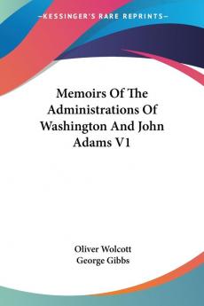 Memoirs Of The Administrations Of Washington And John Adams V1