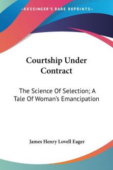 Courtship Under Contract: The Science of Selection; a Tale of Woman's Emancipation