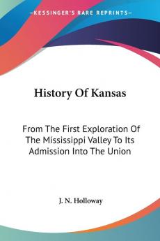 History Of Kansas: From the First Exploration of the Mississippi Valley to Its Admission into the Union