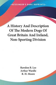 A History and Description of the Modern Dogs of Great Britain and Ireland Non-sporting Division