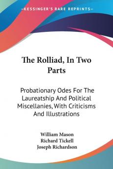 The Rolliad In Two Parts: Probationary Odes For The Laureatship And Political Miscellanies With Criticisms And Illustrations