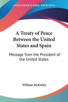 A Treaty Of Peace Between The United States And Spain: Message from the President of the United States