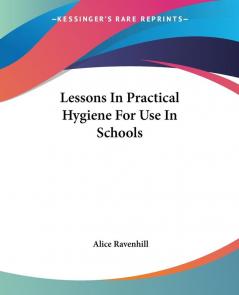 Lessons In Practical Hygiene For Use In Schools