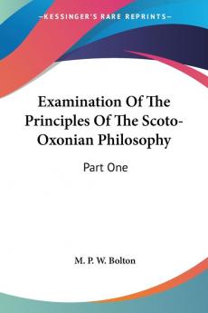 Examination Of The Principles Of The Scoto-Oxonian Philosophy: Part One