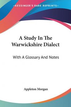 A Study In The Warwickshire Dialect: With A Glossary And Notes