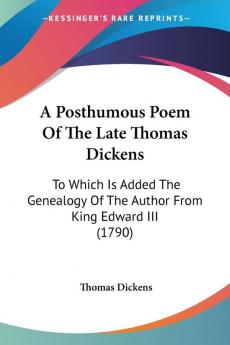 A Posthumous Poem Of The Late Thomas Dickens: To Which Is Added the Genealogy of the Author from King Edward III: To Which Is Added The Genealogy Of The Author From King Edward III (1790)