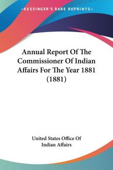 Annual Report Of The Commissioner Of Indian Affairs For The Year 1881