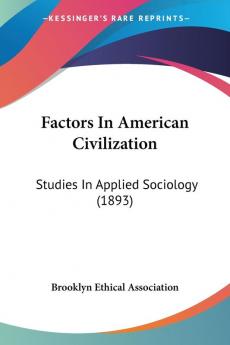 Factors In American Civilization: Studies in Applied Sociology: Studies In Applied Sociology (1893)