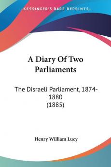 A Diary Of Two Parliaments: The Disraeli Parliament 1874-1880: The Disraeli Parliament 1874-1880 (1885)