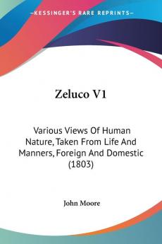 Zeluco: Various Views of Human Nature Taken from Life and Manners Foreign and Domestic: Various Views Of Human Nature Taken From Life And Manners Foreign And Domestic (1803)