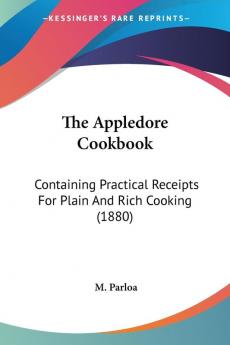 The Appledore Cookbook: Containing Practical Receipts for Plain and Rich Cooking: Containing Practical Receipts For Plain And Rich Cooking (1880)