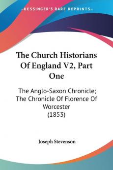 Anglo-Saxon Chronicle AND The Chronicle of Florence of Worcester (v. 2 Pt. 1): The Anglo-Saxon Chronicle; The Chronicle Of Florence Of Worcester (1853) (Church Historians of England)