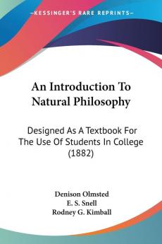 An Introduction To Natural Philosophy: Designed As a Textbook for the Use of Students in College: Designed As A Textbook For The Use Of Students In College (1882)