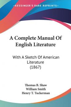 A Complete Manual Of English Literature With A Sketch Of American Literature: With A Sketch Of American Literature (1867)