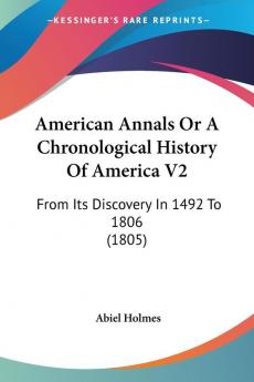 American Annals Or A Chronological History Of America Vol 2: From Its Discovery In 1492 To 1806: From Its Discovery In 1492 To 1806 (1805)