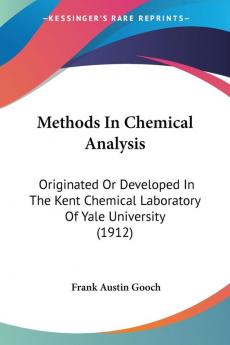 Methods In Chemical Analysis: Originated or Developed in the Kent Chemical Laboratory of Yale University: Originated Or Developed In The Kent Chemical Laboratory Of Yale University (1912)