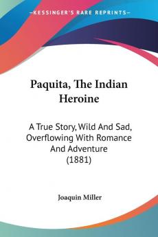 Paquita The Indian Heroine: A True Story Wild and Sad Overflowing With Romance and Adventure: A True Story Wild And Sad Overflowing With Romance And Adventure (1881)