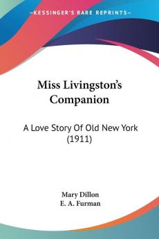 Miss Livingston's Companion: A Love Story of Old New York: A Love Story Of Old New York (1911)