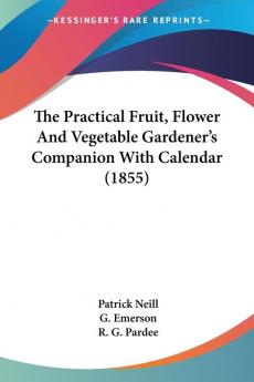 The Practical Fruit Flower And Vegetable Gardener's Companion With Calendar (1855)