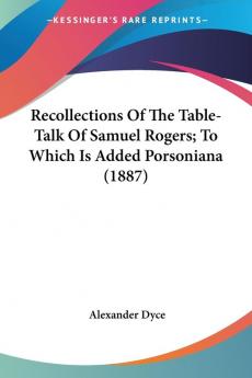 Recollections Of The Table-Talk Of Samuel Rogers; To Which Is Added Porsoniana