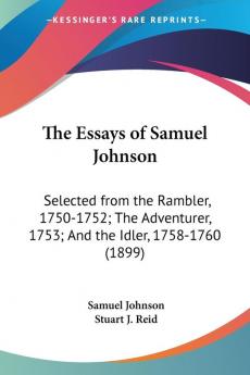 The Essays Of Samuel Johnson: Selected from the Rambler 1750-1752; the Adventurer 1753; and the Idler 1758-1760: Selected from the Rambler ... 1753; And the Idler 1758-1760 (1899)