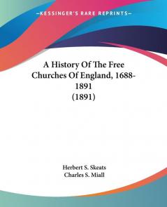 A History Of The Free Churches Of England 1688-1891