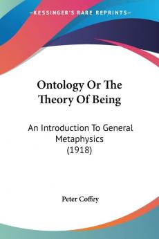 Ontology Or The Theory Of Being: An Introduction to General Metaphysics: An Introduction To General Metaphysics (1918)