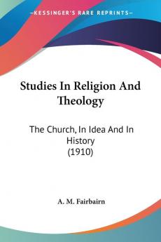 Studies In Religion And Theology: The Church In Idea And In History (1910)