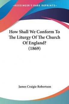 How Shall We Conform To The Liturgy Of The Church Of England?