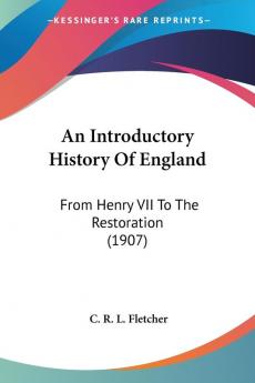 An Introductory History Of England: From Henry VII to the Restoration: From Henry VII To The Restoration (1907)