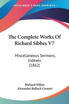 The Complete Works Of Richard Sibbes: Miscellaneous Sermons Indexes: Miscellaneous Sermons Indexes (1862): 7