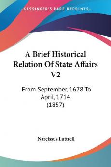 A Brief Historical Relation Of State Affairs: From September 1678 to April 1714: From September 1678 To April 1714 (1857): 2