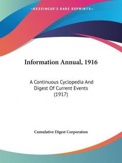 Information Annual 1916: A Continuous Cyclopedia and Digest of Current Events: A Continuous Cyclopedia And Digest Of Current Events (1917)