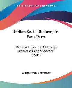 Indian Social Reform In Four Parts: Being a Collection of Essays Addresses and Speeches: Being A Collection Of Essays Addresses And Speeches (1901)