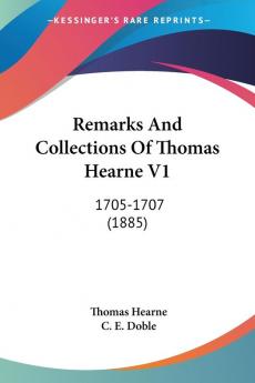 Remarks And Collections Of Thomas Hearne: 1705-1707: 1705-1707 (1885)