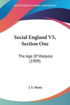 Social England Section One: The Age of Walpole: The Age Of Walpole (1909): 5