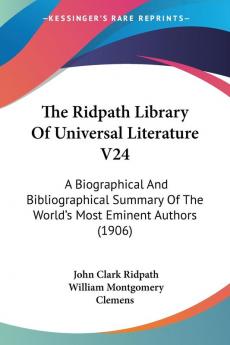 The Ridpath Library Of Universal Literature: A Biographical and Bibliographical Summary of the World's Most Eminent Authors: A Biographical And ... The World's Most Eminent Authors (1906): 24