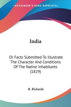 India: Or Facts Submitted To Illustrate The Character And Conditions Of The Native Inhabitants: Or Facts Submitted To Illustrate The Character And Conditions Of The Native Inhabitants (1829)